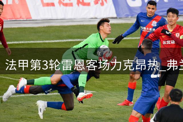 法甲第3轮雷恩客场力克昂热 弗兰科夫斯基建功